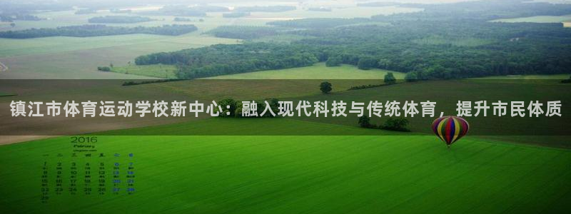 意昂平台主管：镇江市体育运动学校新中心：融入现代科技与传统体育，提升市民体质