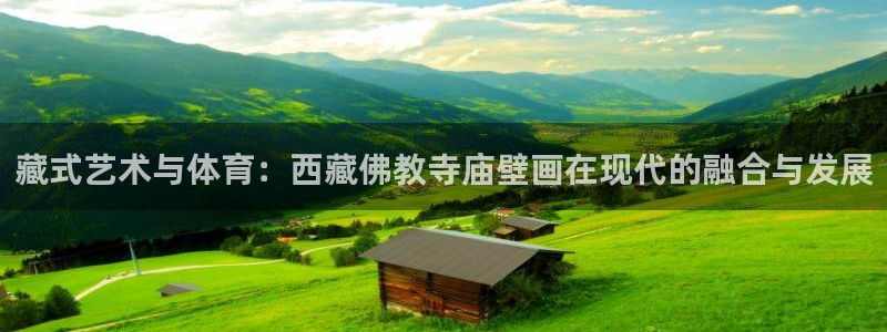逐梦国际3平台注册：藏式艺术与体育：西藏佛教寺庙壁画在现代的融合与发展