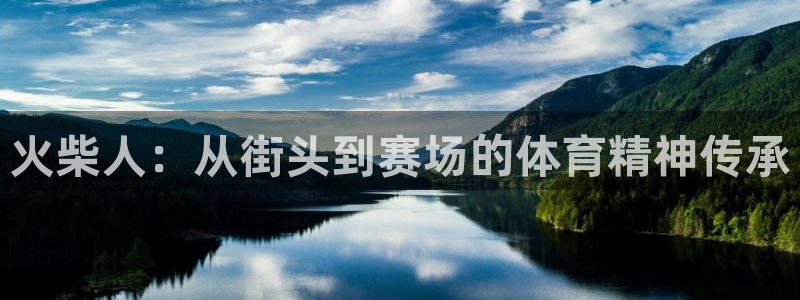 意昂3平台：火柴人：从街头到赛场的体育精神传承