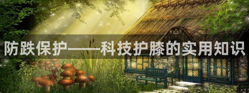 北京意昂科技有限公司：防跌保护——科技护膝的实用知识